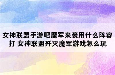 女神联盟手游吧魔军来袭用什么阵容打 女神联盟歼灭魔军游戏怎么玩